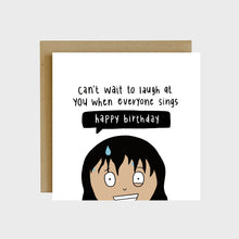 Load image into Gallery viewer, A funny greeting card featuring a girl with sweaty bangs, a twitching eye, and a crooked smile and text that reads, Can’t wait to laugh at you when everyone sings Happy Birthday.