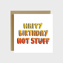 Load image into Gallery viewer, A funny greeting card with text that reads, Happy Birthday Hot Stuff, dripping in yellow, orange, and red letters block letters.