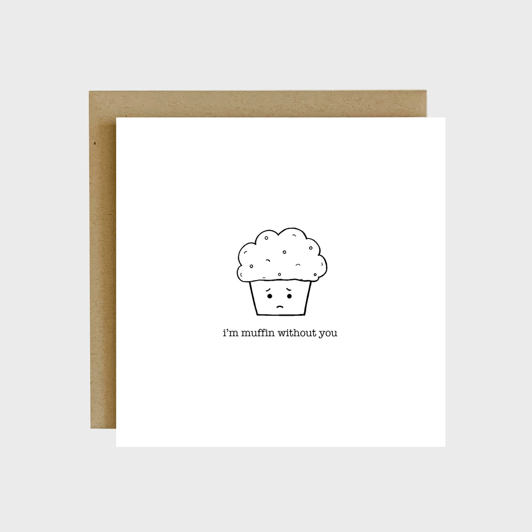 A funny greeting card featuring a sad muffin and text that reads, I'm muffin without you.