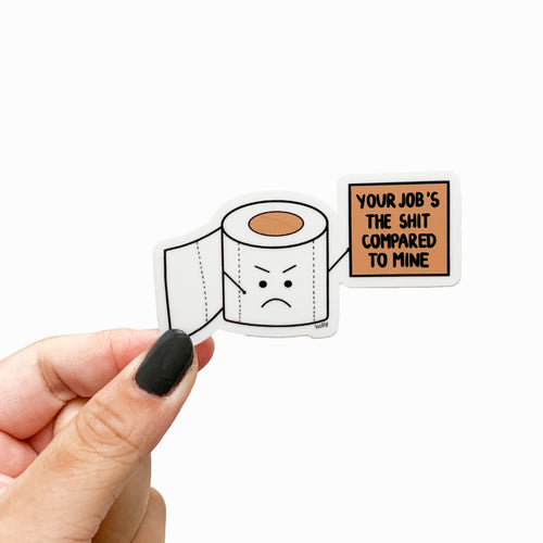 A funny sticker featuring a roll of toilet paper holding a cardboard sign with text that reads, Your job’s the shit compared to mine.