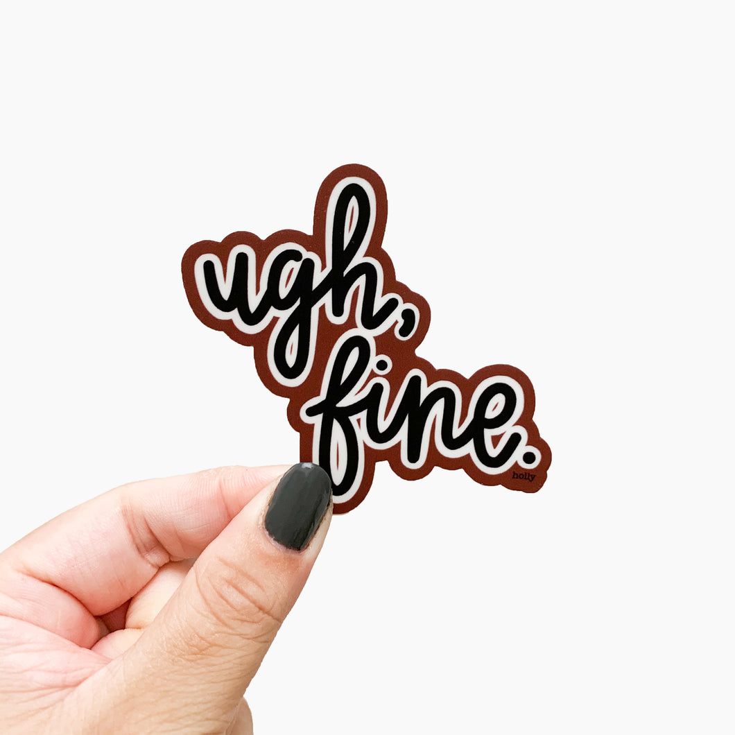 A funny and relatable sticker with text written in calligraphy that reads, “Ugh fine”.