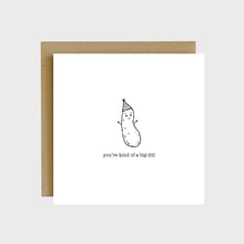 Load image into Gallery viewer, A funny greeting card featuring a pickle wearing a party hat and text that reads, you&#39;re kind of a big dill.
